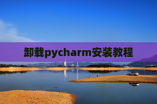 卸载pycharm安装教程
